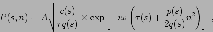 \begin{displaymath}
P(s,n) = A \sqrt{ \frac {c(s)}{ r q(s) } } \times \exp\left[...
...a \left( \tau(s) + \frac {p(s)}{2q(s)}n^2 \right) \right]  ,
\end{displaymath}