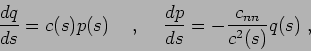 \begin{displaymath}
\frac{dq}{ds} = c(s) p(s) \hskip5mm , \hskip5mm \frac{dp}{ds} = -\frac {c_{nn}}{c^2(s)} q(s) ,
\end{displaymath}