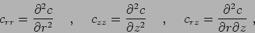 \begin{displaymath}
c_{rr} = \frac{\partial{^2c}}{\partial{r^2}} \hskip5mm , \hs...
...5mm
c_{rz} = \frac{\partial{^2c}}{\partial{r \partial z}}  ,
\end{displaymath}
