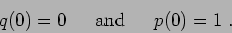 \begin{displaymath}q(0) = 0 \hskip5mm\makebox{ and }\hskip5mm p(0) = 1  . \end{displaymath}