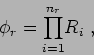 \begin{displaymath}
\phi_r = \displaystyle{\prod\limits_{i=1}^{n_r}} R_i ,
\end{displaymath}