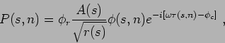\begin{displaymath}
P(s,n) = \phi_r \frac {A(s)}{\sqrt{r(s)}} \phi(s,n) e^{ -i\left[ \omega \tau(s,n) - \phi_c \right] }  ,
\end{displaymath}