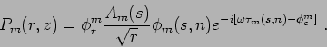 \begin{displaymath}
P_m(r,z) = \phi_r^m \frac {A_m(s)}{\sqrt{r}} \phi_m(s,n) e^{-i\left[ \omega \tau_m(s,n) - \phi_c^m \right] }  .
\end{displaymath}