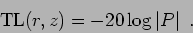 \begin{displaymath}
\mathrm{TL}(r,z) = -20\log\left\vert P \right\vert .
\end{displaymath}