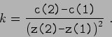 \begin{displaymath}k = \frac {\makebox{\texttt{c(2)-c(1)}}}{ \left( \makebox{\texttt{z(2)-z(1)}} \right) ^2 }  . \end{displaymath}