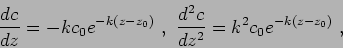 \begin{displaymath}\frac{dc}{dz} = -kc_0 e^{ -k\left( z - z_0 \right) }  ,  \frac{d^2c}{dz^2} = k^2c_0 e^{ -k\left( z - z_0 \right) }  , \end{displaymath}