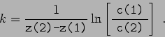 \begin{displaymath}k = \frac {1}{ \makebox{\texttt{z(2)-z(1)}} }\ln\left[ \frac ...
...ebox{\texttt{c(1)}} }{ \makebox{ \texttt{c(2)} } } \right]  . \end{displaymath}