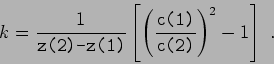 \begin{displaymath}k = \frac {1}{ \makebox{\texttt{z(2)-z(1)}} }\left[ \left( \f...
...tt{c(1)}}}{\makebox{\texttt{c(2)}}} \right) ^2 - 1 \right]  . \end{displaymath}