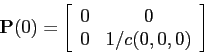 \begin{displaymath}
\mbox{$\mathbf{P}$}(0) =
\left[
\begin{array}{cc}
0 & 0 \\
0 & 1/c(0,0,0)
\end{array} \right]
\end{displaymath}