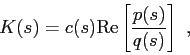 \begin{displaymath}
K(s) = c(s) \makebox{Re}\left[ \frac {p(s)}{q(s)} \right]  ,
\end{displaymath}