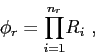 \begin{displaymath}
\phi_r = \displaystyle{\prod\limits_{i=1}^{n_r}} R_i  ,
\end{displaymath}