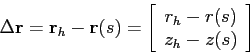 \begin{displaymath}
\Delta\mbox{$\mathbf{r}$}= \mbox{$\mathbf{r}$}_h - \mbox{$\m...
...egin{array}{c}
r_h - r(s) \\
z_h - z(s)
\end{array} \right]
\end{displaymath}