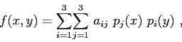 \begin{displaymath}
f(x,y) = \displaystyle{\sum\limits_{i=1}^{3}} \displaystyle{\sum\limits_{j=1}^{3}}  a_{ij}  p_j(x)  p_i(y)  ,
\end{displaymath}