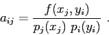 \begin{displaymath}a_{ij} = \frac{f(x_j,y_i)}{ p_j(x_j)  p_i(y_i)}  . \end{displaymath}