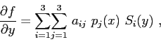 \begin{displaymath}
\frac{\partial{f}}{\partial{y}} = \displaystyle{\sum\limits_...
...aystyle{\sum\limits_{j=1}^{3}}  a_{ij}  p_j(x)  S_i(y)  ,
\end{displaymath}