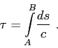\begin{displaymath}
\tau = \displaystyle{ \int\limits_{A}^{B}} \frac{ds}{c}  .
\end{displaymath}