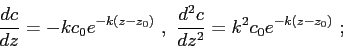 \begin{displaymath}\frac{dc}{dz} = -kc_0 e^{ -k\left( z - z_0 \right) }  ,  \frac{d^2c}{dz^2} = k^2c_0 e^{ -k\left( z - z_0 \right) }  ; \end{displaymath}