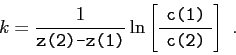 \begin{displaymath}k = \frac {1}{ \makebox{\texttt{z(2)-z(1)}} }\ln\left[ \frac ...
...ebox{\texttt{c(1)}} }{ \makebox{ \texttt{c(2)} } } \right]  . \end{displaymath}