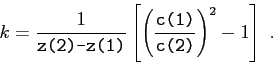 \begin{displaymath}k = \frac {1}{ \makebox{\texttt{z(2)-z(1)}} }\left[ \left( \f...
...tt{c(1)}}}{\makebox{\texttt{c(2)}}} \right) ^2 - 1 \right]  . \end{displaymath}