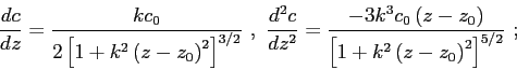 \begin{displaymath}
\frac{dc}{dz} = \frac {kc_0}{2\left[ 1+k^2\left( z-z_0 \righ...
...ht) }{\left[ 1+k^2\left( z-z_0 \right) ^2 \right] ^{5/2}}  ;
\end{displaymath}