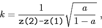 \begin{displaymath}k = \frac {1}{ \makebox{\texttt{z(2)-z(1)}} }\sqrt{ \frac {a}{1-a} }  , \end{displaymath}
