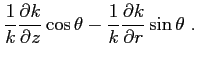 $\displaystyle \frac {1}{k} \frac{\partial{k}}{\partial{z}}\cos\theta - \frac {1}{k} \frac{\partial{k}}{\partial{r}}\sin\theta  .$