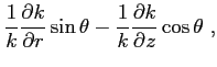 $\displaystyle \frac {1}{k} \frac{\partial{k}}{\partial{r}}\sin\theta - \frac {1}{k} \frac{\partial{k}}{\partial{z}}\cos\theta  ,$