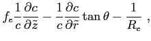 $\displaystyle f_e\frac {1}{c}\frac{\partial{c}}{\partial{\tilde{z}}}- \frac {1}{c}\frac{\partial{c}}{\partial{\tilde{r}}}\tan\theta- \frac {1}{R_e}  ,$