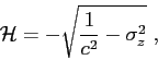 \begin{displaymath}
{\cal H} = -\sqrt{ \frac{1}{c^2} - \sigma_z^2 }  ,
\end{displaymath}