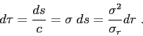 \begin{displaymath}d\tau = \frac{ds}{c} = \sigma\; ds = \frac{\sigma^2}{\sigma_r} dr  . \end{displaymath}