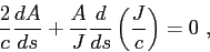 \begin{displaymath}
\frac {2}{c} \frac{dA}{ds} + \frac {A}{J}\frac{d}{ds}\left( \frac {J}{c} \right) = 0  ,
\end{displaymath}