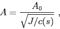 \begin{displaymath}A = \frac{A_0}{ \sqrt{J/c(s)} }  , \end{displaymath}