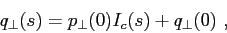 \begin{displaymath}q_{\perp}(s) = p_{\perp}(0)I_c(s) + q_{\perp}(0)  , \end{displaymath}