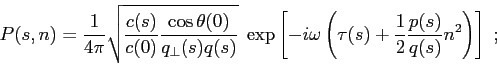 \begin{displaymath}
P(s,n) = \frac {1}{4\pi}\sqrt{ \frac {c(s)}{c(0)} \frac {\co...
...au(s) + \frac{1}{2}\frac {p(s)}{q(s)} n^2 \right) \right]  ;
\end{displaymath}