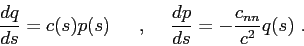 \begin{displaymath}
\frac{dq}{ds} = c(s) p(s) \hskip5mm  , \hskip5mm \frac{dp}{ds} = -\frac {c_{nn}}{c^2} q(s)  .
\end{displaymath}