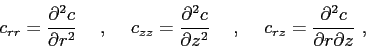 \begin{displaymath}
c_{rr} = \frac{\partial{^2c}}{\partial{r^2}} \hskip5mm , \hs...
...5mm
c_{rz} = \frac{\partial{^2c}}{\partial{r \partial z}}  ,
\end{displaymath}