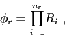 \begin{displaymath}
\phi_r = \displaystyle{\prod\limits_{i=1}^{n_r}} R_i ,
\end{displaymath}