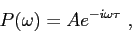 \begin{displaymath}
P(\omega ) = A e^{-i\omega \tau} ,
\end{displaymath}