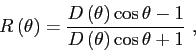 \begin{displaymath}
R\left( \theta \right) = \frac{D\left( \theta \right) \cos\theta-1}{D\left( \theta \right) \cos\theta+1} ,
\end{displaymath}
