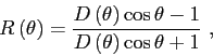 \begin{displaymath}
R\left( \theta \right) = \frac{D\left( \theta \right) \cos\theta-1}{D\left( \theta \right) \cos\theta+1}  ,
\end{displaymath}