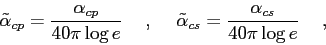 \begin{displaymath}
\tilde{\alpha}_{cp} = \frac{ \alpha_{cp} }{40 \pi \log e} \h...
...alpha}_{cs} = \frac{ \alpha_{cs} }{40 \pi \log e} \hskip5mm ,
\end{displaymath}