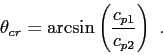 \begin{displaymath}
\theta_{cr} = \arcsin\left( \frac{ c_{p1} }{ c_{p2} } \right) .
\end{displaymath}