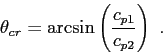 \begin{displaymath}
\theta_{cr} = \arcsin\left( \frac{ c_{p1} }{ c_{p2} } \right)  .
\end{displaymath}