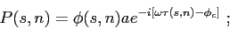 \begin{displaymath}
P(s,n) = \phi(s,n) a e^{ -i\left[ \omega \tau(s,n) - \phi_c \right] }  ;
\end{displaymath}