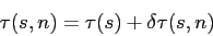 \begin{displaymath}
\tau(s,n) = \tau(s) + \delta\tau(s,n)
\end{displaymath}