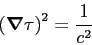 \begin{displaymath}
\left( \mbox{\boldmath$\nabla$}\tau \right) ^2 = \frac{1}{c^2}
\end{displaymath}