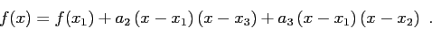\begin{displaymath}
f(x) = f(x_1) + a_2 \left( x - x_1 \right) \left( x - x_3 \right) + a_3 \left( x - x_1 \right) \left( x - x_2 \right) .
\end{displaymath}