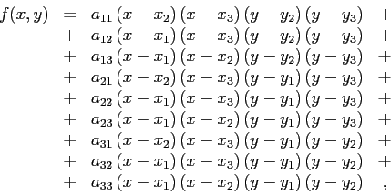 \begin{displaymath}
\begin{array}{cccc}
f(x,y) & = & a_{11}\left( x-x_2 \right)...
...ght) \left( y-y_1 \right) \left( y-y_2 \right) & ,
\end{array}\end{displaymath}