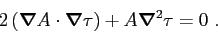 \begin{displaymath}
2\left( \mbox{\boldmath$\nabla$}A \cdot \mbox{\boldmath$\nabla$}\tau \right) + A \mbox{\boldmath$\nabla$}^2 \tau = 0 .
\end{displaymath}