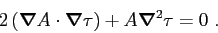 \begin{displaymath}
2\left( \mbox{\boldmath$\nabla$}A \cdot \mbox{\boldmath$\nabla$}\tau \right) + A \mbox{\boldmath$\nabla$}^2 \tau = 0  .
\end{displaymath}